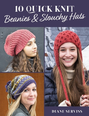 10 Quick Knit Beanies & Slouchy Hats by Serviss, Diane
