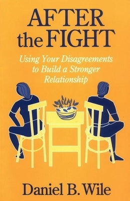 After the Fight: Using Your Disagreements to Build a Stronger Relationship by Wile, Daniel B.