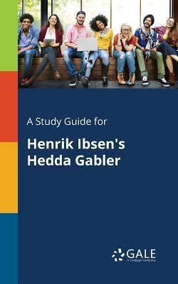 A Study Guide for Henrik Ibsen's Hedda Gabler by Gale, Cengage Learning