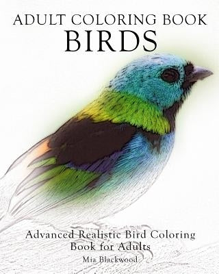 Adult Coloring Book Birds: Advanced Realistic Bird Coloring Book for Adults by Blackwood, Mia