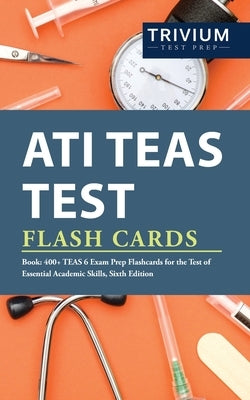 ATI TEAS Test Flash Cards Book: 400+ TEAS 6 Exam Prep Flashcards for the Test of Essential Academic Skills, Sixth Edition by Trivium