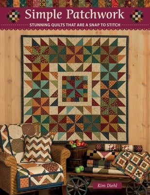 Simple Patchwork: Stunning Quilts That Are a Snap to Stitch by Diehl, Kim