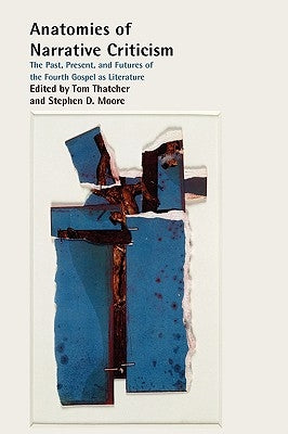 Anatomies of Narrative Criticism: The Past, Present, and Futures of the Fourth Gospel as Literature by Thatcher, Tom