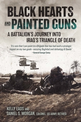 Black Hearts and Painted Guns: A Battalion's Journey Into Iraq's Triangle of Death by Eads, Kelly