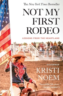 Not My First Rodeo: Lessons from the Heartland by Noem, Kristi