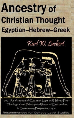 Ancestry of Christian Thought: Egyptian--Hebrew--Greek by Luckert, Karl W.