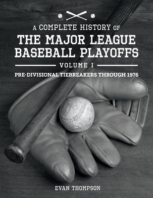 A Complete History of the Major League Baseball Playoffs - Volume I: Pre-Di: Volume 1 by Thompson, Evan