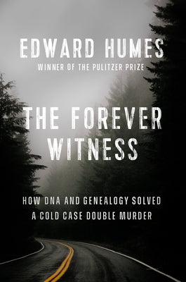 The Forever Witness: How DNA and Genealogy Solved a Cold Case Double Murder by Humes, Edward