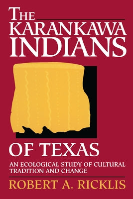 The Karankawa Indians of Texas: An Ecological Study of Cultural Tradition and Change by Ricklis, Robert a.