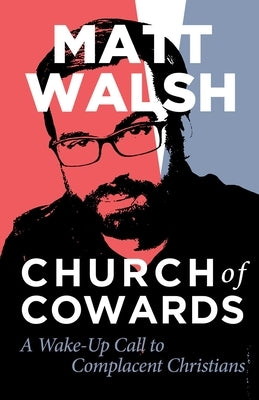 Church of Cowards: A Wake-Up Call to Complacent Christians by Walsh, Matt