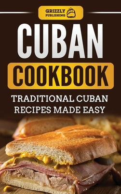 Cuban Cookbook: Traditional Cuban Recipes Made Easy by Publishing, Grizzly