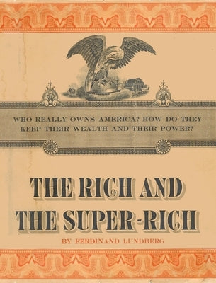 The Rich and the Super-Rich: A Study in the Power of Money Today by Lundberg, Ferdinand