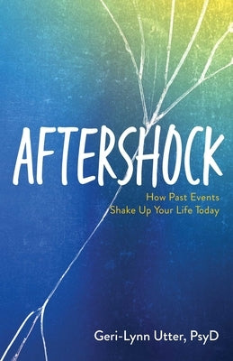 Aftershock: How Past Events Shake Up Your Life Today by Utter, Geri-Lynn