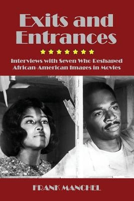 Exits and Entrances: Interviews with Seven Who Reshaped African-American Images in Movies by Manchel, Frank