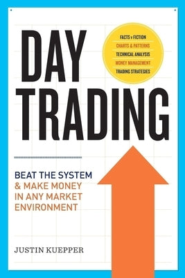 Day Trading: Beat the System and Make Money in Any Market Environment by Kuepper, Justin