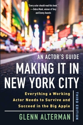 An Actor's Guide--Making It in New York City, Third Edition: Everything a Working Actor Needs to Survive and Succeed in the Big Apple by Alterman, Glenn