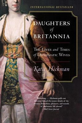 Daughters of Britannia: The Lives and Times of Diplomatic Wives Paperback Harper Perennial