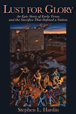 Lust for Glory, 1: An Epic Story of Early Texas and the Sacrifice That Defined a Nation Paperback State House Press