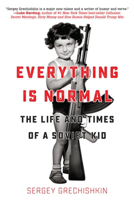 Everything Is Normal: The Life and Times of a Soviet Kid by Grechishkin, Sergey