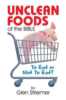 Unclean Foods of the Bible: To Eat or Not to Eat? by Striemer, Glen