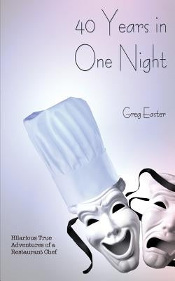 40 Years in One Night - Hilarious True Adventures of a Restaurant Chef by Easter, Greg