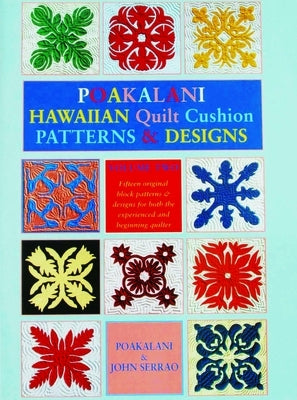 Poakalani Hawaiian Quilt Cushion Patterns and Designs: Volume Two by Serrao, John