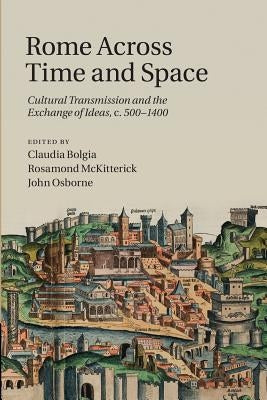 Rome Across Time and Space: Cultural Transmission and the Exchange of Ideas, C.500-1400 Paperback Cambridge University Press