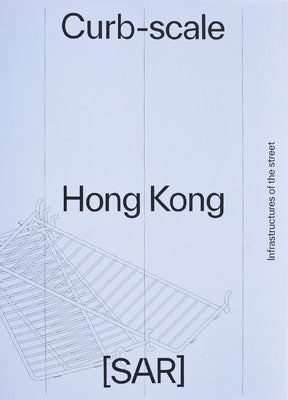Curb-Scale Hong Kong: Infrastructures of the Street Paperback Applied Research & Design