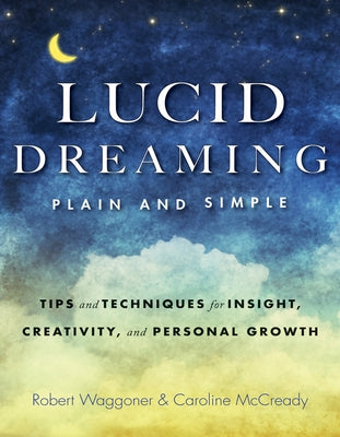 Lucid Dreaming, Plain and Simple: Tips and Techniques for Insight, Creativity, and Personal Growth by Waggoner, Robert