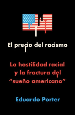 El Precio del Racismo: La Hostilidad Racial Y La Fractura del Sueño Americano / American Poison: How Racial Hostility Destroyed Our Promise by Porter, Eduardo