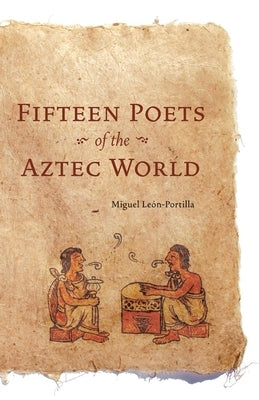 Fifteen Poets of the Aztec World Paperback University of Oklahoma Press