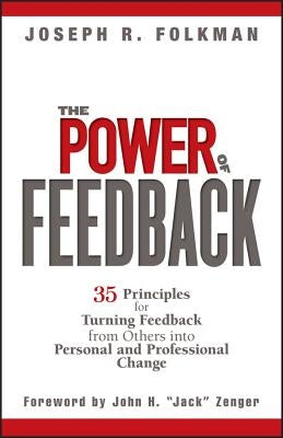 The Power of Feedback: 35 Principles for Turning Feedback from Others Into Personal and Professional Change by Folkman, Joseph R.