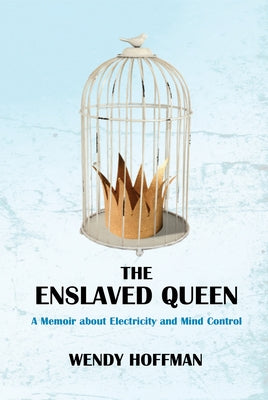 The Enslaved Queen: A Memoir about Electricity and Mind Control by Hoffman, Wendy