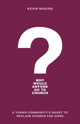 Why Would Anyone Go to Church?: A Young Community's Quest to Reclaim Church for Good Paperback Baker Books