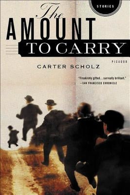 The Amount to Carry: Stories by Scholz, Carter