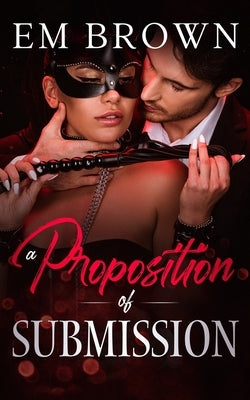 A Proposition of Submission: Contemporary Adult Romance by Brown, Em