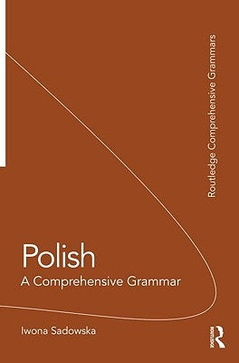 Polish: A Comprehensive Grammar by Sadowska, Iwona