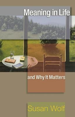 Meaning in Life and Why It Matters Princeton University Press