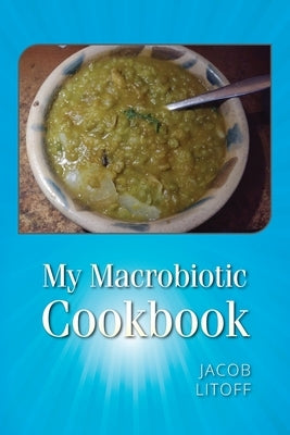 My Macrobiotic Cookbook by Litoff, Jacob