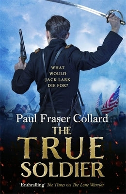 The True Soldier: Jack Lark 6 by Fraser Collard, Paul