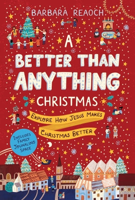 A Better Than Anything Christmas: Explore How Jesus Makes Christmas Better by Reaoch, Barbara