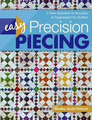 Easy Precision Piecing: A New Approach to Accuracy & Organization for Quilters by Scott-Tobisch, Shelley