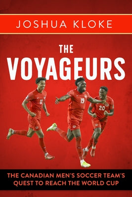 The Voyageurs: The Canadian Men's Soccer Team's Quest to Reach the World Cup Paperback Dundurn Press