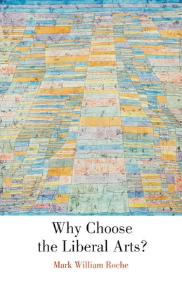Why Choose the Liberal Arts? Paperback University of Notre Dame Press