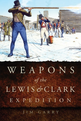 Weapons of the Lewis and Clark Expedition Paperback University of Oklahoma Press