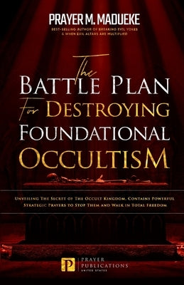The Battle Plan for Destroying Foundational Occultism: Unveiling The Secret of The Occult Kingdom, Contains Powerful Strategic Prayers to Stop Them an Paperback Independently Published