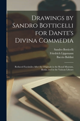 Drawings by Sandro Botticelli for Dante's Divina Commedia: Reduced Facsimiles After the Originals in the Royal Museum, Berlin, and in the Vatican Libr Paperback Legare Street Press