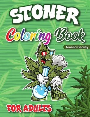 Stoner Coloring Book for Adults: Cannabis Coloring Book, Trippy Coloring Books for Adults Relaxation and Stress Relief by Sealey, Amelia