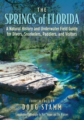 The Springs of Florida: A Natural History and Underwater Field Guide for Divers, Snorkelers, Paddlers, and Visitors Paperback Pineapple Press