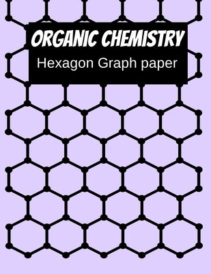Organic Chemistry Hexagon Graph Paper: 150 pages 8.5 X 11 Paperback Independently Published